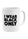 Generic I Wear Black Only Printed Ceramic Coffee Mug White/Black 11Ounce
